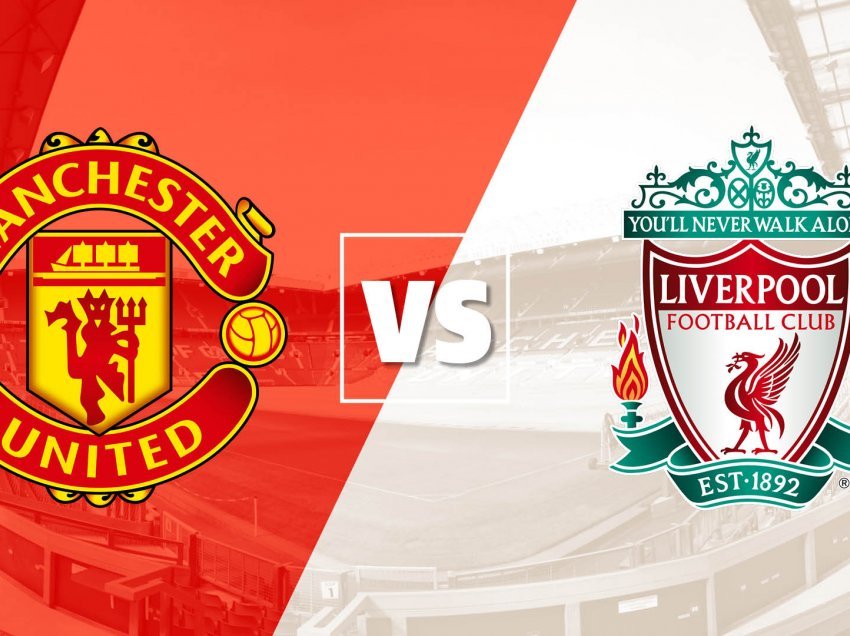 Formacionet zyrtare: Manchester United – Liverpool